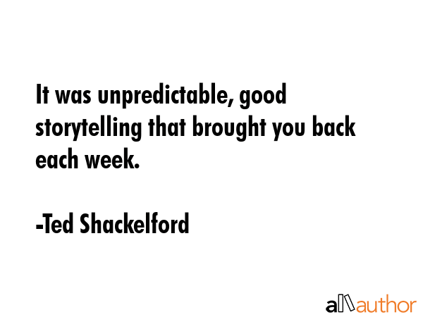 It was unpredictable, good storytelling that brought you back each week. - Ted Shackelford Quote GIF