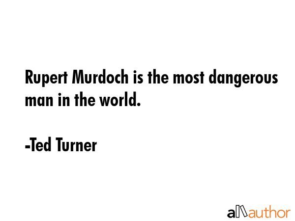 Rupert Murdoch is the most dangerous man in the world. - Ted Turner Quote GIF