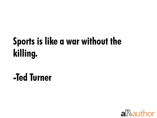 Sports is like a war without the killing. - Ted Turner Quote GIF
