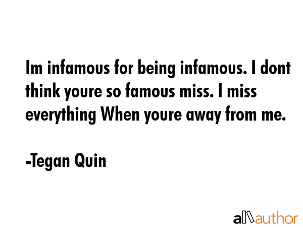 Im infamous for being infamous. I dont think youre so famous miss. I miss everything When youre... - Tegan Quin Quote GIF