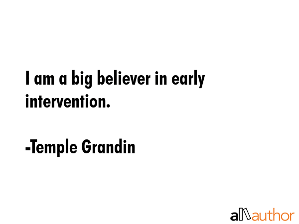 I am a big believer in early intervention. - Temple Grandin Quote GIF
