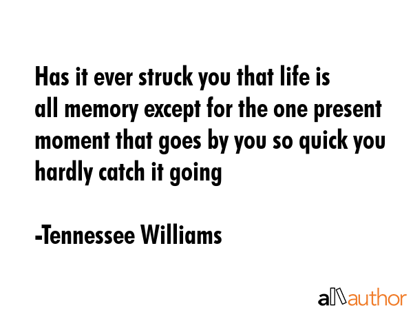 Has it ever struck you that life is all memory except for the one present moment that goes by you... - Tennessee Williams Quote GIF