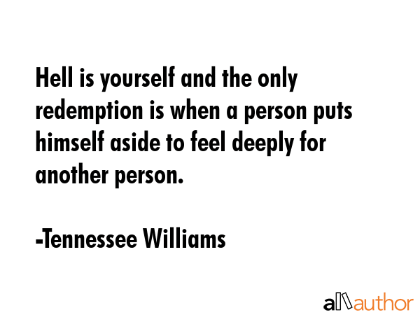 Hell is yourself and the only redemption is when a person puts himself aside to feel deeply for... - Tennessee Williams Quote GIF