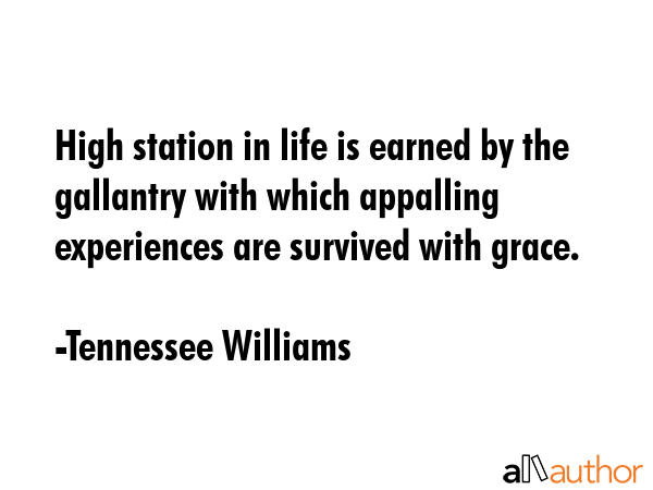 High station in life is earned by the gallantry with which appalling experiences are survived with... - Tennessee Williams Quote GIF