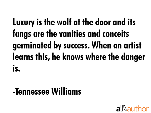 Luxury is the wolf at the door and its fangs are the vanities and conceits germinated by success.... - Tennessee Williams Quote GIF