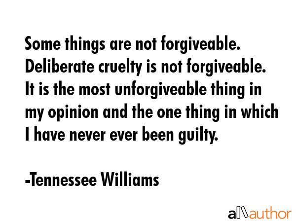Some things are not forgiveable. Deliberate cruelty is not forgiveable. It is the most... - Tennessee Williams Quote GIF