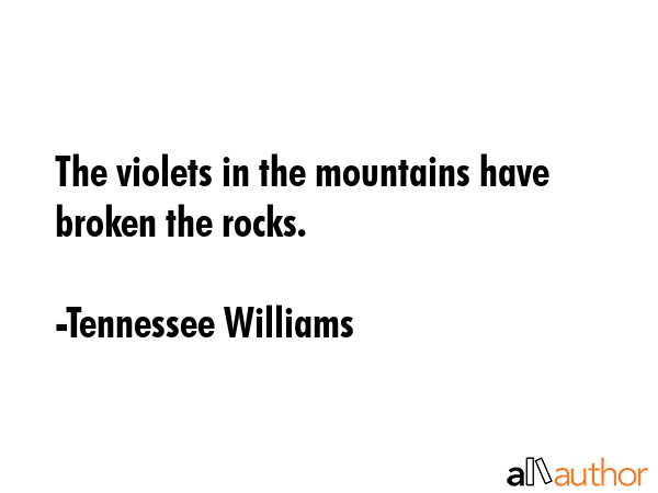 The violets in the mountains have broken the rocks. - Tennessee Williams Quote GIF