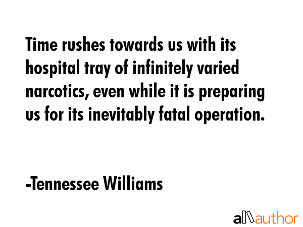 Time rushes towards us with its hospital tray of infinitely varied narcotics, even while it is... - Tennessee Williams Quote GIF