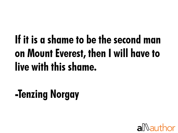 If it is a shame to be the second man on Mount Everest, then I will have to live with this shame. - Tenzing Norgay Quote GIF