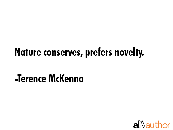 Nature conserves, prefers novelty. - Terence McKenna Quote GIF