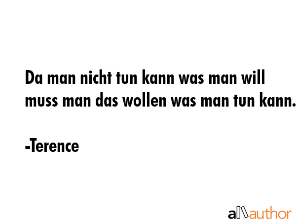 Da man nicht tun kann was man will muss man das wollen was man tun kann. - Terence Quote GIF