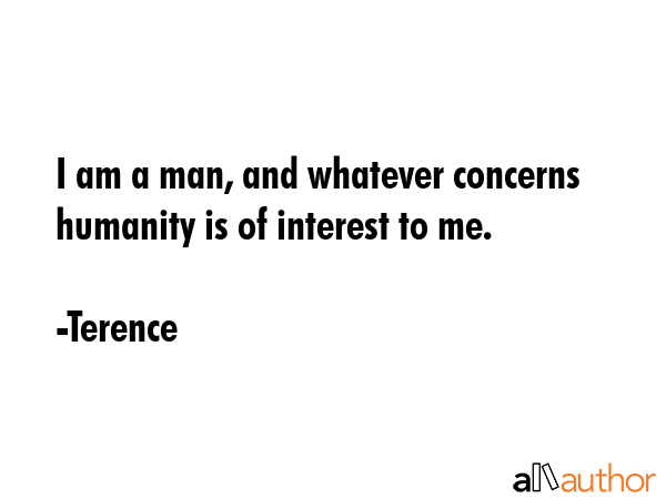 I am a man, and whatever concerns humanity is of interest to me. - Terence Quote GIF