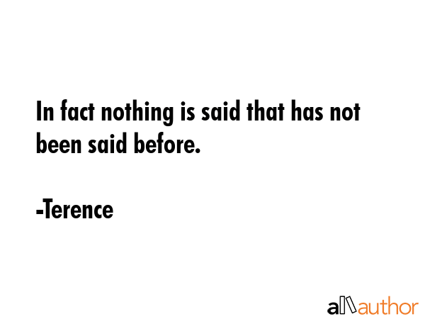 In fact nothing is said that has not been said before. - Terence Quote GIF