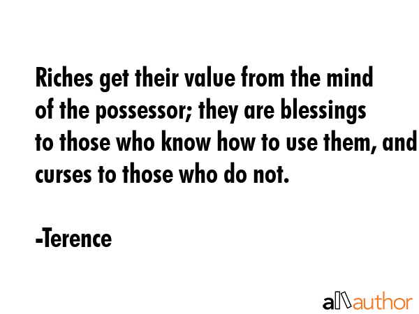 Riches get their value from the mind of the possessor; they are blessings to those who know how to... - Terence Quote GIF