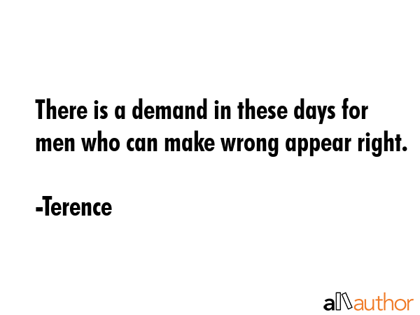 There is a demand in these days for men who can make wrong appear right. - Terence Quote GIF