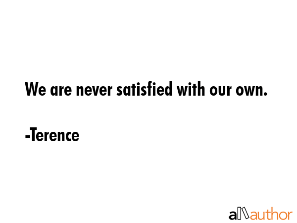 We are never satisfied with our own. - Terence Quote GIF
