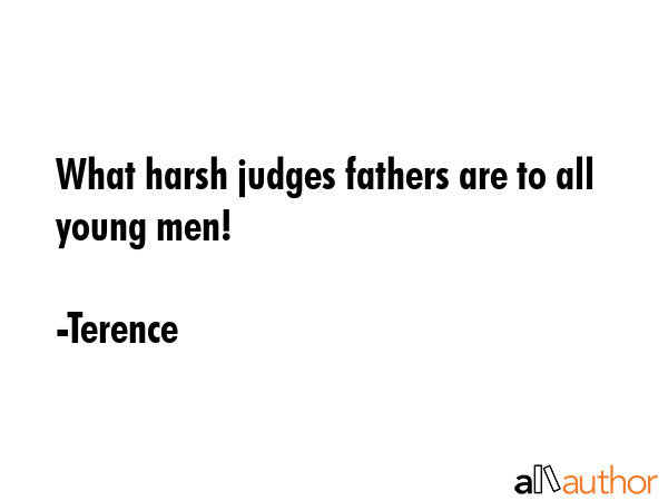What harsh judges fathers are to all young men! - Terence Quote GIF