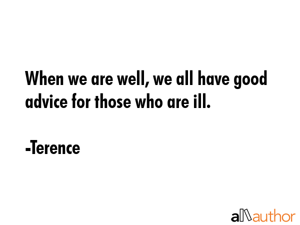 When we are well, we all have good advice for those who are ill. - Terence Quote GIF