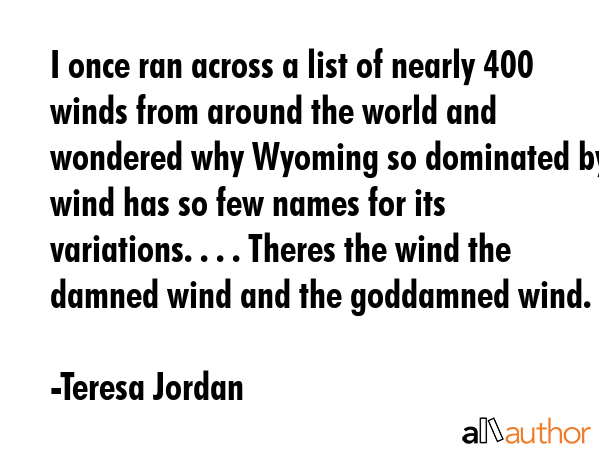 I once ran across a list of nearly 400 winds from around the world and wondered why Wyoming so... - Teresa Jordan Quote GIF