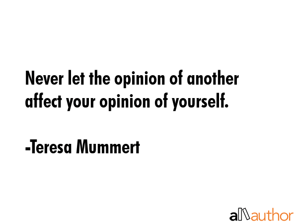 Never let the opinion of another affect your opinion of yourself. - Teresa Mummert Quote GIF