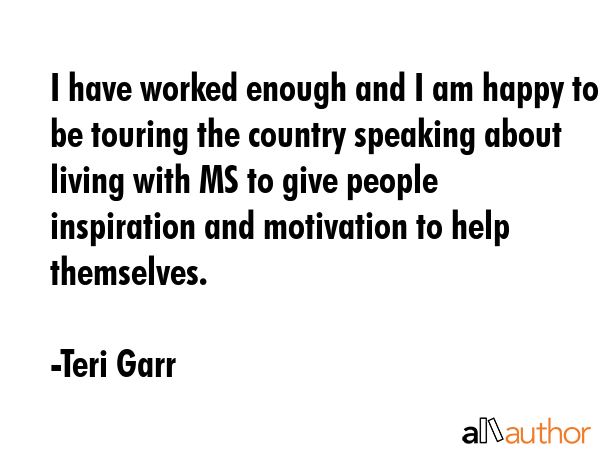I have worked enough and I am happy to be touring the country speaking about living with MS to give... - Teri Garr Quote GIF