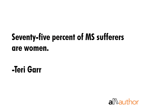 Seventy-five percent of MS sufferers are women. - Teri Garr Quote GIF