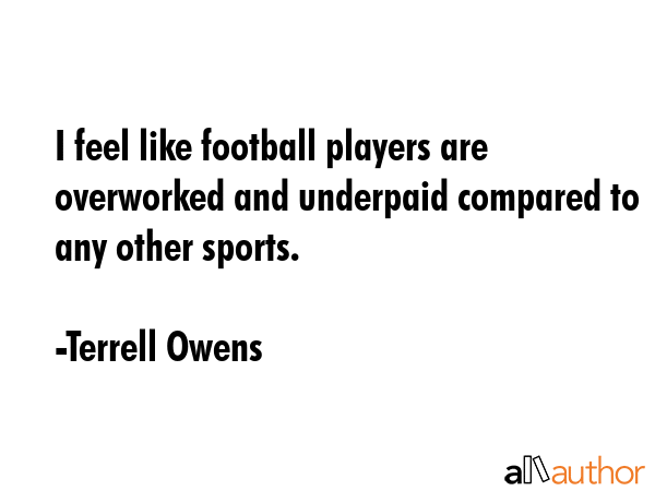 I feel like football players are overworked and underpaid compared to any other sports. - Terrell Owens Quote GIF