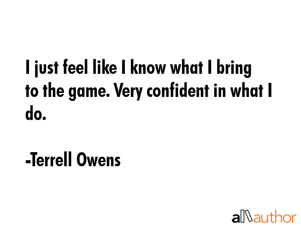I just feel like I know what I bring to the game. Very confident in what I do. - Terrell Owens Quote GIF