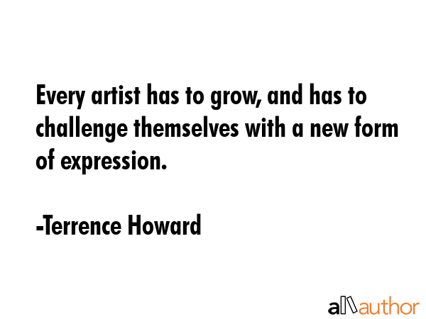Every artist has to grow, and has to challenge themselves with a new form of expression. - Terrence Howard Quote GIF