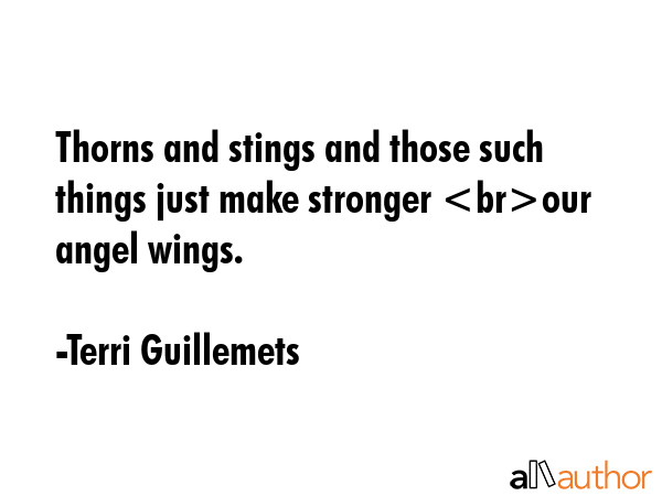 Thorns and stings and those such things just make stronger our angel wings. - Terri Guillemets Quote GIF