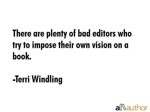 There are plenty of bad editors who try to impose their own vision on a book. - Terri Windling Quote GIF