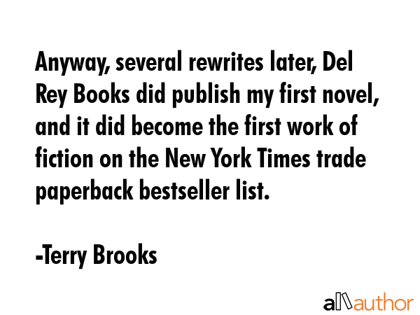 Anyway, several rewrites later, Del Rey Books did publish my first novel, and it did become the... - Terry Brooks Quote GIF