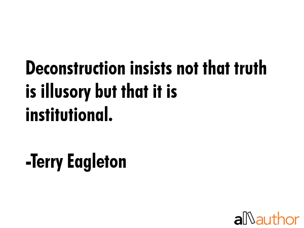 Deconstruction insists not that truth is illusory but that it is institutional. - Terry Eagleton Quote GIF