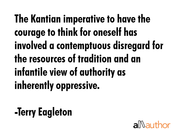 The Kantian imperative to have the courage to think for oneself has involved a contemptuous... - Terry Eagleton Quote GIF