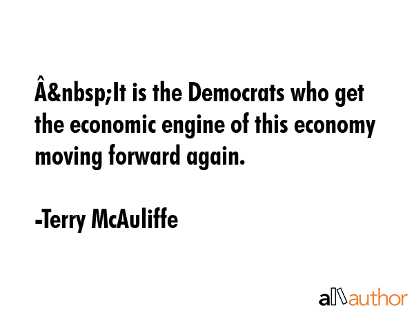 Â&nbsp;It is the Democrats who get the economic engine of this economy moving forward again. - Terry McAuliffe Quote GIF