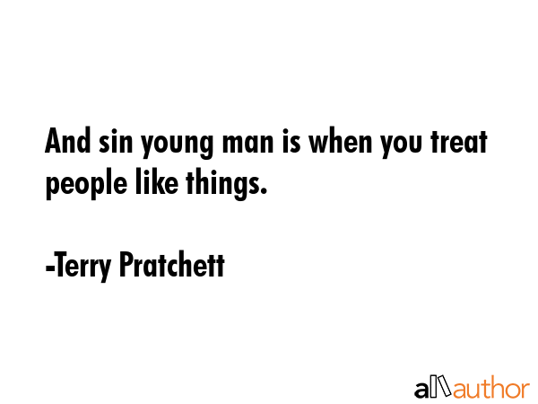 And sin young man is when you treat people like things. - Terry Pratchett Quote GIF