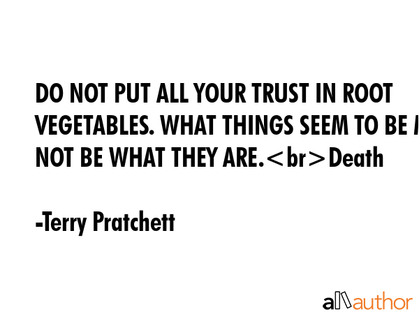 DO NOT PUT ALL YOUR TRUST IN ROOT VEGETABLES. WHAT THINGS SEEM TO BE MAY NOT BE WHAT THEY ARE.Death - Terry Pratchett Quote GIF