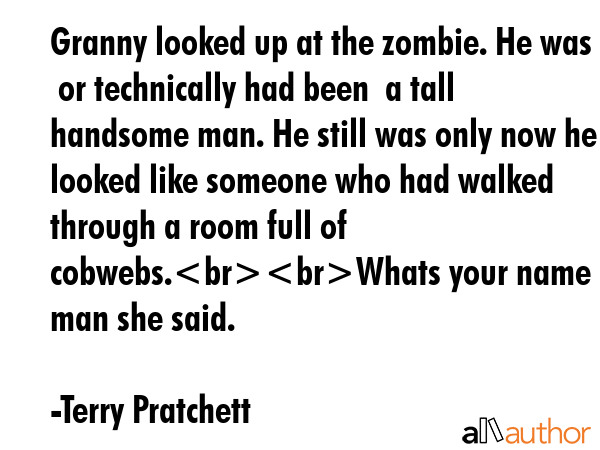 Granny looked up at the zombie. He was  or technically had been  a tall handsome man. He still was... - Terry Pratchett Quote GIF