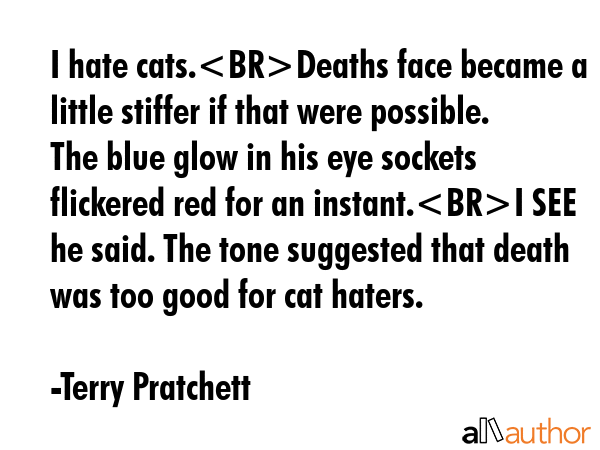 I hate cats.Deaths face became a little stiffer if that were possible. The blue glow in his eye... - Terry Pratchett Quote GIF