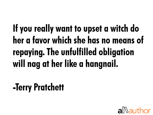 If you really want to upset a witch do her a favor which she has no means of repaying. The... - Terry Pratchett Quote GIF