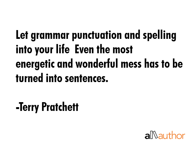 Let grammar punctuation and spelling into your life  Even the most energetic and wonderful mess has... - Terry Pratchett Quote GIF