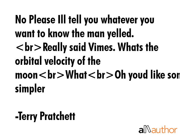 No Please Ill tell you whatever you want to know the man yelled. Really said Vimes. Whats the... - Terry Pratchett Quote GIF