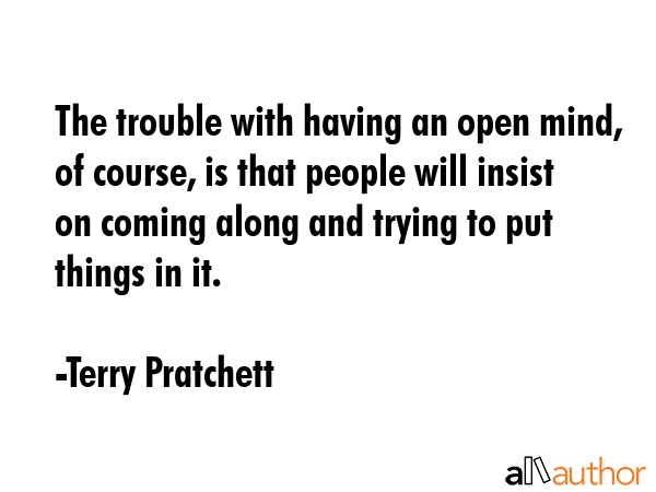 The trouble with having an open mind, of course, is that people will insist on coming along and... - Terry Pratchett Quote GIF