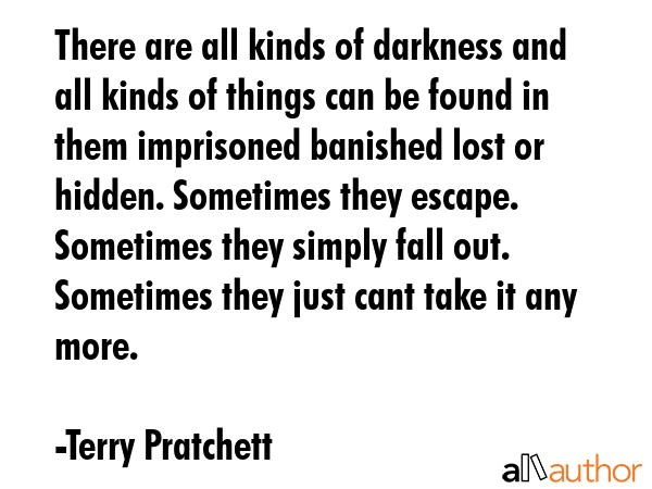 There are all kinds of darkness and all kinds of things can be found in them imprisoned banished... - Terry Pratchett Quote GIF