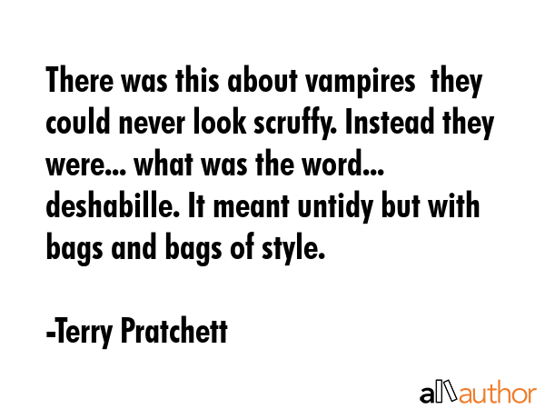 There was this about vampires  they could never look scruffy. Instead they were... what was the... - Terry Pratchett Quote GIF