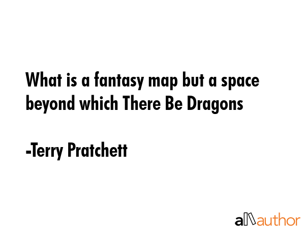What is a fantasy map but a space beyond which There Be Dragons - Terry Pratchett Quote GIF