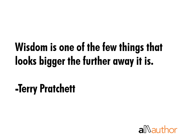 Wisdom is one of the few things that looks bigger the further away it is. - Terry Pratchett Quote GIF