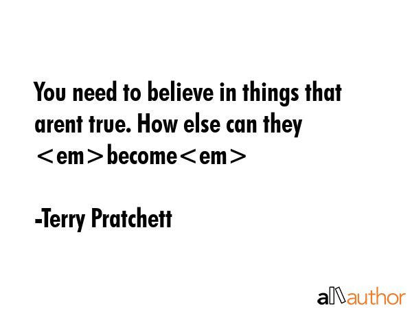 You need to believe in things that arent true. How else can they become - Terry Pratchett Quote GIF