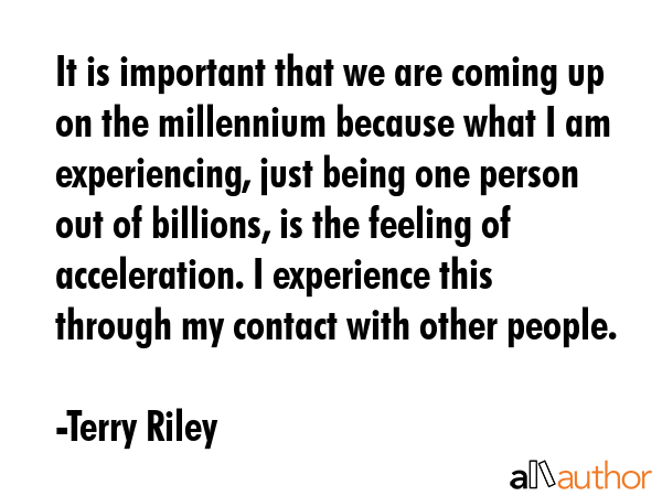 It is important that we are coming up on the millennium because what I am experiencing, just being... - Terry Riley Quote GIF