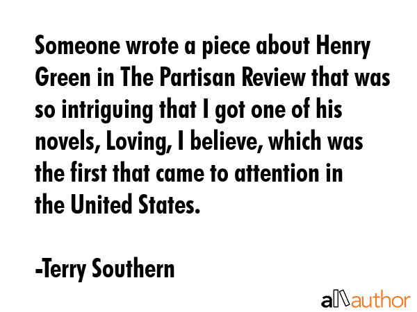 Someone wrote a piece about Henry Green in The Partisan Review that was so intriguing that I got... - Terry Southern Quote GIF